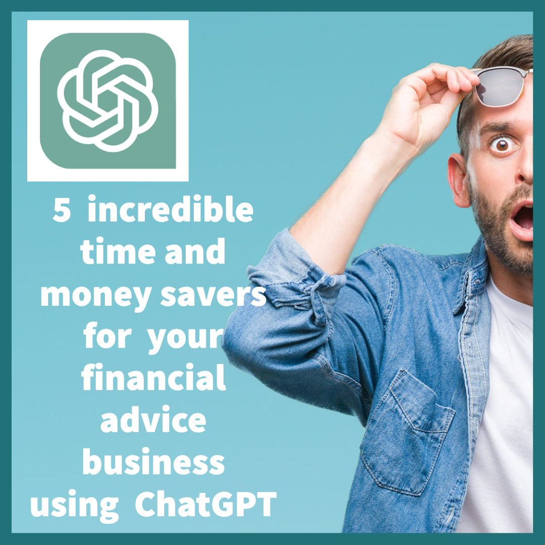 Revolutionise Your Financial Advisory Business: 5 Incredible ChatGPT Time & Money Savers That Will Set You Apart